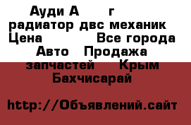 Ауди А4/1995г 1,6 adp радиатор двс механик › Цена ­ 2 500 - Все города Авто » Продажа запчастей   . Крым,Бахчисарай